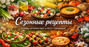 Сезонные рецепты — блюда, которые идут в ногу с природой: весенние, летние, осенние и зимние блюда с овощами, фруктами и пряностями.